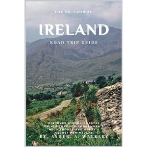 A.Walkley, Asher The No-Crowds Ireland Road Trip Guide: Discover Hidden Coastal Drives Through Connemara's Wild Shores and Kerry's Secret Peninsulas (Color Edition) (No-Crowds Europe) A.Walkley, Asher The No-Crowds Ireland Road Trip Guide: Discover Hidden Coastal Drives Through Connemara's Wild Shores and Kerry's Secret Peninsulas (Color Edition) (No-Crowds Europe)