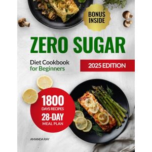 Ray, Amanda Zero Sugar Diet Cookbook for Beginners: 1800 Days of Easy & Delicious Low Carb Recipes to Help Manage Cravings & Support Energy Levels. Includes a ... (Quick & Easy, Healthy Diet Recipes Books) Ray, Amanda Zero Sugar Diet Cookbook for Beginners: 1800 Days of Easy & Delicious Low Carb Recipes to Help Manage Cravings & Support Energy Levels. Includes a ... (Quick & Easy, Healthy Diet Recipes Books)