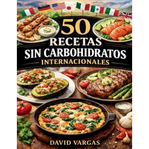 Vargas, David 50 Recetas Sin Carbohidratos Internacionales: Selección keto de distintos países con platos ligeros y fáciles para cada día Vargas, David 50 Recetas Sin Carbohidratos Internacionales: Selección keto de distintos países con platos ligeros y fáciles para cada día