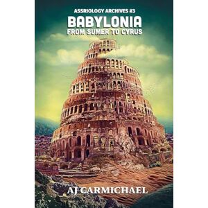 Carmichael, Aj Babylonia, From Sumer to Cyrus: 3 (Assyriology Archives) Carmichael, Aj Babylonia, From Sumer to Cyrus: 3 (Assyriology Archives)