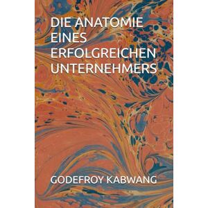 KABWANG, GODEFROY L DIE ANATOMIE EINES ERFOLGREICHEN UNTERNEHMERS KABWANG, GODEFROY L DIE ANATOMIE EINES ERFOLGREICHEN UNTERNEHMERS