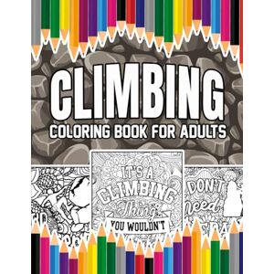 Bloomfield, Ivy Climbing Coloring Book For Adults: A Stress-Relief, Inspiring and Humorous Coloring Pages for Climbers Bloomfield, Ivy Climbing Coloring Book For Adults: A Stress-Relief, Inspiring and Humorous Coloring Pages for Climbers