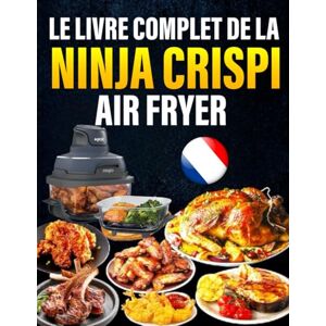 Stephens, Ronald B. Le Livre Complet de la Ninja CRISPi Air Fryer: 300+ recettes simples & gourmandes pour chaque occasion – Des bases faciles avec des ingrédients du quotidien Stephens, Ronald B. Le Livre Complet de la Ninja CRISPi Air Fryer: 300+ recettes simples & gourmandes pour chaque occasion – Des bases faciles avec des ingrédients du quotidien