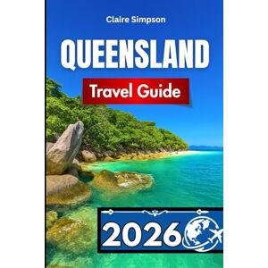 Simpson, Claire QUEENSLAND TRAVEL GUIDE 2026: Essential Insights for Exploring Australia’s Sunshine State Simpson, Claire QUEENSLAND TRAVEL GUIDE 2026: Essential Insights for Exploring Australia’s Sunshine State