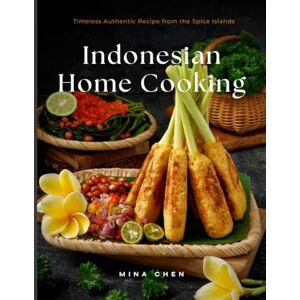 Chen, Mina Indonesian Home Cooking – Timeless Authentic Recipes from the Spice Islands: Real Recipes from the Heart of Indonesia’s Culinary Traditions Chen, Mina Indonesian Home Cooking – Timeless Authentic Recipes from the Spice Islands: Real Recipes from the Heart of Indonesia’s Culinary Traditions