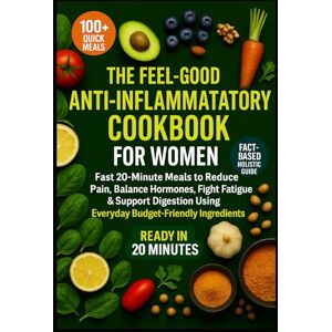 Heartswell, Miranda The Feel-Good Anti-Inflammatory Cookbook for Women:: Fast 20-Minute Meals to Reduce Pain, Balance Hormones, Fight Fatigue & Support Digestion Using Everyday Budget-Friendly Ingredients Heartswell, Miranda The Feel-Good Anti-Inflammatory Cookbook for Women:: Fast 20-Minute Meals to Reduce Pain, Balance Hormones, Fight Fatigue & Support Digestion Using Everyday Budget-Friendly Ingredients