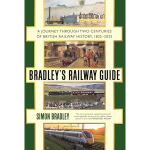 Bradley, Simon Bradley's Railway Guide: A journey through two centuries of British railway history, 1825-2025 Bradley, Simon Bradley's Railway Guide: A journey through two centuries of British railway history, 1825-2025