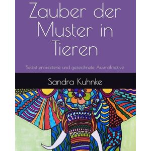 Kuhnke, Sandra Zauber der Muster in Tieren Selbst entworfene und gezeichnete Ausmalmotive: Selbst entworfene und gezeichnete Motive (Zauber der Muster. Ausmalbücher mit fantasievollen selbstgezeichneten Mustern) Kuhnke, Sandra Zauber der Muster in Tieren Selbst entworfene und gezeichnete Ausmalmotive: Selbst entworfene und gezeichnete Motive (Zauber der Muster. Ausmalbücher mit fantasievollen selbstgezeichneten Mustern)