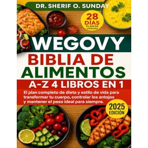 O. SUNDAY, DR. SHERIF WEGOVY BIBLIA DE ALIMENTOS A-Z 4 LIBROS EN 1: El plan completo de dieta y estilo de vida para transformar tu cuerpo, controlar los antojos y mantener el peso ideal para siempre. O. SUNDAY, DR. SHERIF WEGOVY BIBLIA DE ALIMENTOS A-Z 4 LIBROS EN 1: El plan completo de dieta y estilo de vida para transformar tu cuerpo, controlar los antojos y mantener el peso ideal para siempre.