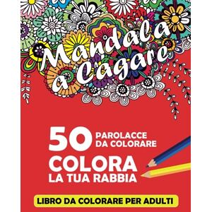 Creative Labs PAROLACCE DA COLORARE: Mandala a cagare! Calma la tua rabbia. 50 Parolacce da colorare con mandala. Libro da colorare per sfogare Ansia, Rabbia in modo divertente e DICENDONE DI TUTTI I COLORI! Creative Labs PAROLACCE DA COLORARE: Mandala a cagare! Calma la tua rabbia. 50 Parolacce da colorare con mandala. Libro da colorare per sfogare Ansia, Rabbia in modo divertente e DICENDONE DI TUTTI I COLORI!
