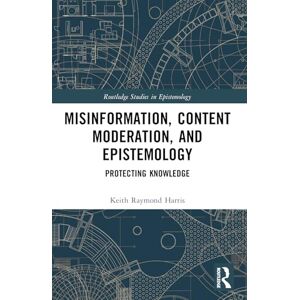 Harris, Keith Raymond Misinformation, Content Moderation, and Epistemology: Protecting Knowledge (Routledge Studies in Epistemology) Harris, Keith Raymond Misinformation, Content Moderation, and Epistemology: Protecting Knowledge (Routledge Studies in Epistemology)