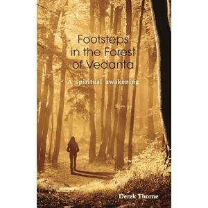 Thorne, Derek Footsteps in the Forest of Vedanta: A Spiritual Awakening: 1 (The Vedanta Forest Series) Thorne, Derek Footsteps in the Forest of Vedanta: A Spiritual Awakening: 1 (The Vedanta Forest Series)