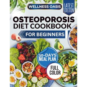 Oasis, Wellness OSTEOPOROSIS DIET COOKBOOK FOR BEGINNERS: Easy-to-Make, Science-Backed Recipes to Build Bone Density and Improve Your Diet for Lifelong Health Oasis, Wellness OSTEOPOROSIS DIET COOKBOOK FOR BEGINNERS: Easy-to-Make, Science-Backed Recipes to Build Bone Density and Improve Your Diet for Lifelong Health