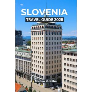Kühn, Steffen K. SLOVENIA TRAVEL GUIDE 2025: Explore Lake Bled, Ljubljana, the Julian Alps, and Hidden Villages with Local Tips, Itineraries & Cultural Insights Kühn, Steffen K. SLOVENIA TRAVEL GUIDE 2025: Explore Lake Bled, Ljubljana, the Julian Alps, and Hidden Villages with Local Tips, Itineraries & Cultural Insights