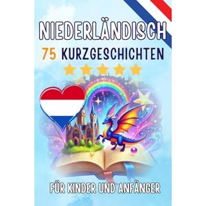 Skriuwer Com Zweisprachige Kurzgeschichten: Deutsch Niederländisch: 75 Magische Geschichten zum Holländisch Lernen für Deutsche Mit Vokabelübungen und Einfachen Wörtern für Anfänger Skriuwer Com Zweisprachige Kurzgeschichten: Deutsch Niederländisch: 75 Magische Geschichten zum Holländisch Lernen für Deutsche Mit Vokabelübungen und Einfachen Wörtern für Anfänger