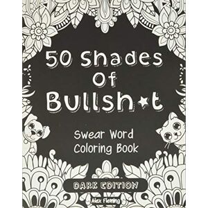 Fleming, Alex 50 Shades Of Bullsh*t: Dark Edition: Swear Word Coloring Book Fleming, Alex 50 Shades Of Bullsh*t: Dark Edition: Swear Word Coloring Book