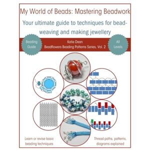 Dean, Katie My World of Beads: Mastering Beadwork Volume 2: Your Ultimate Guide to Techniques for Bead-Weaving and Making Jewellery (Beadflowers Beading Patterns by Katie Dean) Dean, Katie My World of Beads: Mastering Beadwork Volume 2: Your Ultimate Guide to Techniques for Bead-Weaving and Making Jewellery (Beadflowers Beading Patterns by Katie Dean)