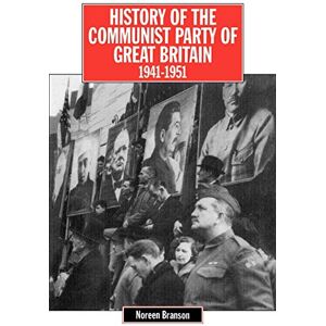 Branson, Noreen History of the Communist Party of Great Britain, 1941-51: Vol 4 (The history of Communist Party of Great Britain) Branson, Noreen History of the Communist Party of Great Britain, 1941-51: Vol 4 (The history of Communist Party of Great Britain)