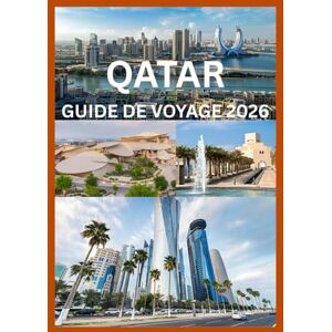 Cook, Smith QATAR GUIDE DE VOYAGE 2026: Découvrez le patrimoine culturel et les merveilles modernes du Qatar Cook, Smith QATAR GUIDE DE VOYAGE 2026: Découvrez le patrimoine culturel et les merveilles modernes du Qatar
