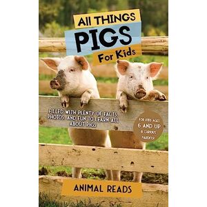 Reads, Animal All Things Pigs For Kids: Filled With Plenty of Facts, Photos, and Fun to Learn all About Pigs Reads, Animal All Things Pigs For Kids: Filled With Plenty of Facts, Photos, and Fun to Learn all About Pigs