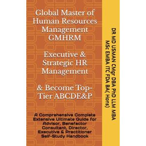 USMAN CMgr DBA PhD LLM MBA MSc EMBA ITC FDA BA Hons, DR MD Global Master of Human Resources Management GMHRM Executive & Strategic HR Management And Become Top-Tier ABCDE&P: A Comprehensive Complete Extensive ... Executive & Practitioner Self-Study Handbo USMAN CMgr DBA PhD LLM MBA MSc EMBA ITC FDA BA Hons, DR MD Global Master of Human Resources Management GMHRM Executive & Strategic HR Management And Become Top-Tier ABCDE&P: A Comprehensive Complete Extensive ... Executive & Practitioner Self-Study Handbo