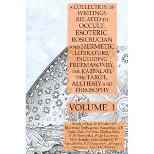 Hall, Manly P. A Collection of Writings Related to Occult, Esoteric, Rosicrucian and Hermetic Literature, Including Freemasonry, the Kabbalah, the Tarot, Alchemy and Theosophy Volume 1 Hall, Manly P. A Collection of Writings Related to Occult, Esoteric, Rosicrucian and Hermetic Literature, Including Freemasonry, the Kabbalah, the Tarot, Alchemy and Theosophy Volume 1