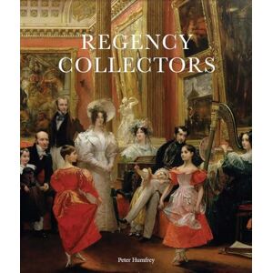 Peter Humfrey Regency Collectors: Buying and Displaying Old Masters in Early Nineteenth-Century England Peter Humfrey Regency Collectors: Buying and Displaying Old Masters in Early Nineteenth-Century England