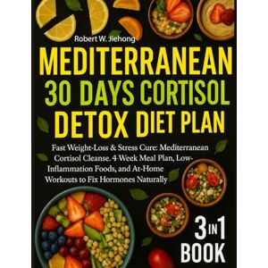 W. Jiehong, Robert Mediterranean 30 Days Cortisol Detox Diet Plan: Fast Weight-Loss & Stress Cure: Mediterranean Cortisol Cleanse, 4-Week Meal Plan, Low-Inflammation Foods, and At-Home Workouts to Fix Hormones Naturally W. Jiehong, Robert Mediterranean 30 Days Cortisol Detox Diet Plan: Fast Weight-Loss & Stress Cure: Mediterranean Cortisol Cleanse, 4-Week Meal Plan, Low-Inflammation Foods, and At-Home Workouts to Fix Hormones Naturally