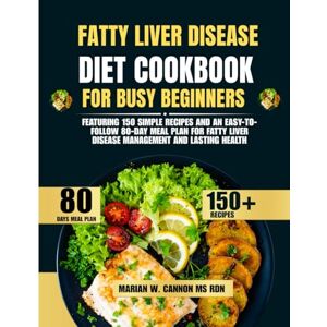 Cannon Ms Rdn, Marian W Fatty Liver Disease Diet Cookbook For Busy Beginners: Featuring 150 Simple Recipes and an Easy-to-Follow 80-Day Meal Plan for Fatty Liver Disease ... Series by Marian W. Cannon, MS, RDN) Cannon Ms Rdn, Marian W Fatty Liver Disease Diet Cookbook For Busy Beginners: Featuring 150 Simple Recipes and an Easy-to-Follow 80-Day Meal Plan for Fatty Liver Disease ... Series by Marian W. Cannon, MS, RDN)