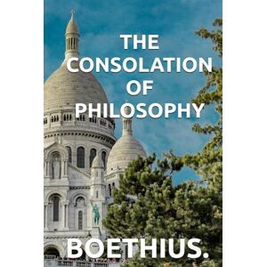 BOETHIUS. THE CONSOLATION OF PHILOSOPHY BOETHIUS. THE CONSOLATION OF PHILOSOPHY
