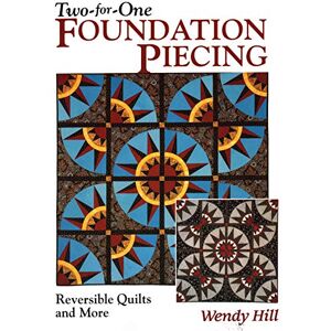Hill, Wendy Two-for-one Foundation Piecing: Reversible Quilts and More Hill, Wendy Two-for-one Foundation Piecing: Reversible Quilts and More