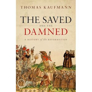 Kaufmann, Prof Thomas The Saved and the Damned: A History of the Reformation Kaufmann, Prof Thomas The Saved and the Damned: A History of the Reformation