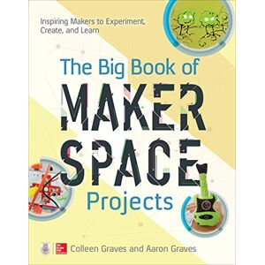 McGraw Hill TAB The Big Book of Makerspace Projects: Inspiring Makers to Experiment, Create, and Learn McGraw Hill TAB The Big Book of Makerspace Projects: Inspiring Makers to Experiment, Create, and Learn