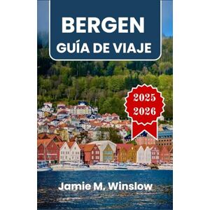 M. Winslow, Jamie BERGEN Guía de viaje 2025-2026: Paisajes de fiordos, patrimonio hanseático y senderos de montaña en el corazón costero de Noruega M. Winslow, Jamie BERGEN Guía de viaje 2025-2026: Paisajes de fiordos, patrimonio hanseático y senderos de montaña en el corazón costero de Noruega