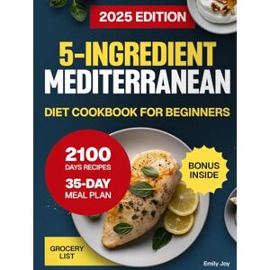 Joy, Emily 5-Ingredient Mediterranean Diet Cookbook for Beginners: 2100 Days of Easy, Quick, Delicious & Budget-Friendly Recipes to Boost Energy. Includes a ... Diet Made Simple: Easy & Delicious Recipes) Joy, Emily 5-Ingredient Mediterranean Diet Cookbook for Beginners: 2100 Days of Easy, Quick, Delicious & Budget-Friendly Recipes to Boost Energy. Includes a ... Diet Made Simple: Easy & Delicious Recipes)