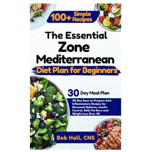 HALL CNS, BOB The Essential Zone Mediterranean Diet Plan for Beginners: 30-Day Easy-to-Prepare Anti-Inflammatory Recipes for Hormonal Balance, Insulin Control, Belly Fat Burn and Weight Loss Over 40 HALL CNS, BOB The Essential Zone Mediterranean Diet Plan for Beginners: 30-Day Easy-to-Prepare Anti-Inflammatory Recipes for Hormonal Balance, Insulin Control, Belly Fat Burn and Weight Loss Over 40