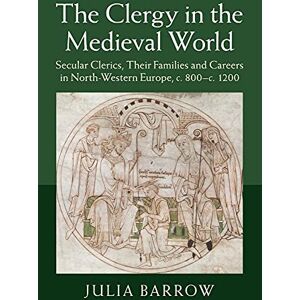 Barrow, Julia The Clergy in the Medieval World: Secular Clerics, their Families and Careers in North-Western Europe, c.800–c.1200 Barrow, Julia The Clergy in the Medieval World: Secular Clerics, their Families and Careers in North-Western Europe, c.800–c.1200
