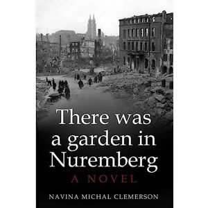 Clemerson, Navina Michal There was a garden in Nuremberg: A Novel (New Jewish Fiction) Clemerson, Navina Michal There was a garden in Nuremberg: A Novel (New Jewish Fiction)