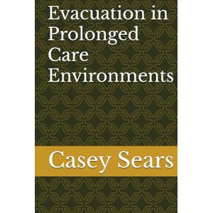 Sears, Casey Evacuation in Prolonged Care Environments (Wilderness Medicine) Sears, Casey Evacuation in Prolonged Care Environments (Wilderness Medicine)