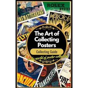 Fasano, Johnny The Art of Collecting Posters: Exploring the Artistic Heritage, Cultural Significance, and Practical Techniques of Poster Collecting Fasano, Johnny The Art of Collecting Posters: Exploring the Artistic Heritage, Cultural Significance, and Practical Techniques of Poster Collecting