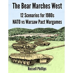 Philips The Bear Marches West: 12 Scenarios for 1980's NATO vs Warsaw Pact Wargames Philips The Bear Marches West: 12 Scenarios for 1980's NATO vs Warsaw Pact Wargames