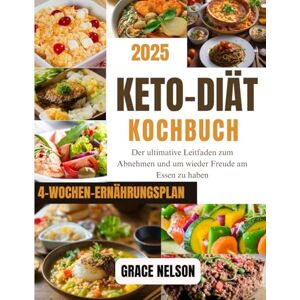 Nelson, Grace Keto-Diät-Kochbuch: Der ultimative Leitfaden zum Abnehmen und um wieder Freude am Essen zu haben Nelson, Grace Keto-Diät-Kochbuch: Der ultimative Leitfaden zum Abnehmen und um wieder Freude am Essen zu haben