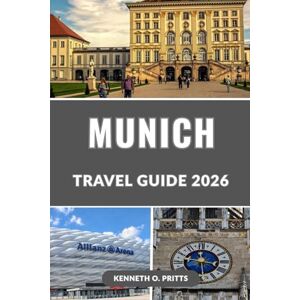 Pritts, Kenneth O. MUNICH TRAVEL GUIDE 2026: Discover the Heart of Bavaria: Munich’s Must-See Sights, Secret Spots, Oktoberfest, and and Local Flavors Pritts, Kenneth O. MUNICH TRAVEL GUIDE 2026: Discover the Heart of Bavaria: Munich’s Must-See Sights, Secret Spots, Oktoberfest, and and Local Flavors