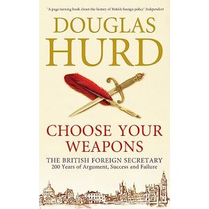Hurd, Douglas Choose Your Weapons: The British Foreign Secretary Hurd, Douglas Choose Your Weapons: The British Foreign Secretary