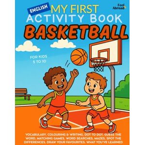 Abroad, Feel My First Activity Book in English: Basketball – Coloring Pages, Mazes, Dot-to-Dots, Matching & Word Games, Spot the Differences Off-Screen Learning ... Suitable for Native and Non-Native speakers) Abroad, Feel My First Activity Book in English: Basketball – Coloring Pages, Mazes, Dot-to-Dots, Matching & Word Games, Spot the Differences Off-Screen Learning ... Suitable for Native and Non-Native speakers)