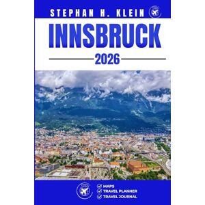 KLEIN, STEPHAN H. INNSBRUCK TRAVEL GUIDE: Your Handbook to Outdoor Thrills and Hidden Treasures KLEIN, STEPHAN H. INNSBRUCK TRAVEL GUIDE: Your Handbook to Outdoor Thrills and Hidden Treasures