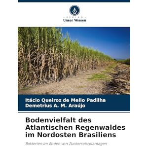 Queiroz de Mello Padilha, Itácio Bodenvielfalt des Atlantischen Regenwaldes im Nordosten Brasiliens: Bakterien im Boden von Zuckerrohrplantagen Queiroz de Mello Padilha, Itácio Bodenvielfalt des Atlantischen Regenwaldes im Nordosten Brasiliens: Bakterien im Boden von Zuckerrohrplantagen
