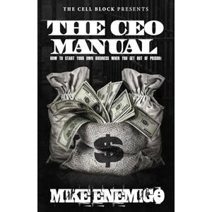 Enemigo, Mike The CEO Manual: How to Start Your Own Business When You Get Out of Prison Enemigo, Mike The CEO Manual: How to Start Your Own Business When You Get Out of Prison