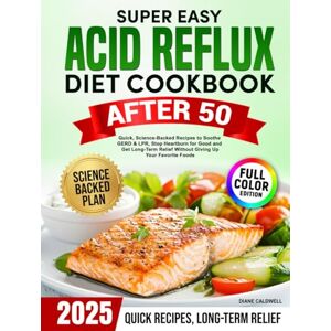 Caldwell, Diane Super Easy Acid Reflux Diet Cookbook After 50: :Quick, Science-Backed Recipes to Soothe GERD & LPR, Stop Heartburn for Good and Get Long-Term Relief Without Giving Up Your Favorite Foods Caldwell, Diane Super Easy Acid Reflux Diet Cookbook After 50: :Quick, Science-Backed Recipes to Soothe GERD & LPR, Stop Heartburn for Good and Get Long-Term Relief Without Giving Up Your Favorite Foods