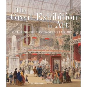 Bryant, Julius The Great Exhibition in Art: Picturing the First World's Fair, 1851 (V&A 19th-Century Series) Bryant, Julius The Great Exhibition in Art: Picturing the First World's Fair, 1851 (V&A 19th-Century Series)